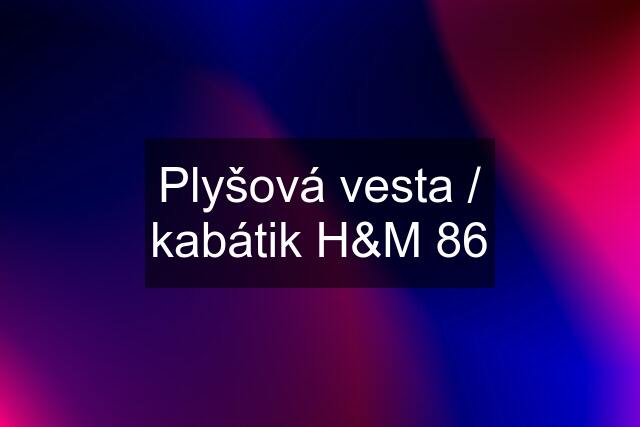 Plyšová vesta / kabátik H&M 86