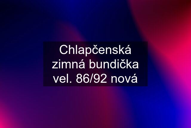 Chlapčenská zimná bundička vel. 86/92 nová