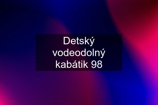 Detský vodeodolný kabátik 98