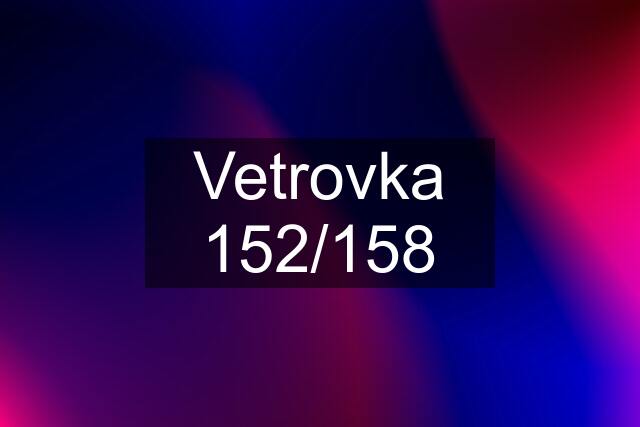 Vetrovka 152/158