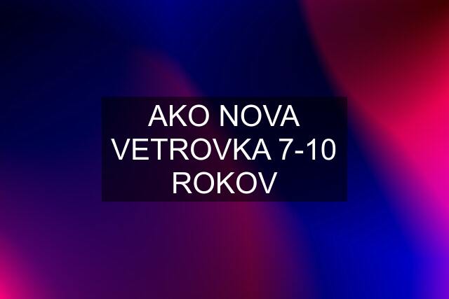 AKO NOVA VETROVKA 7-10 ROKOV