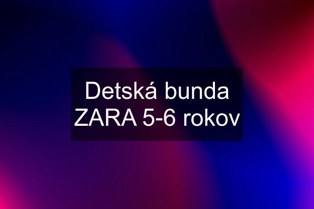 Detská bunda ZARA 5-6 rokov