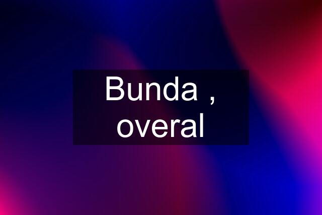 Bunda , overal