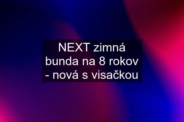 NEXT zimná bunda na 8 rokov - nová s visačkou