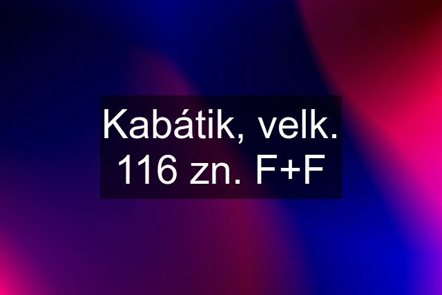 Kabátik, velk. 116 zn. F+F