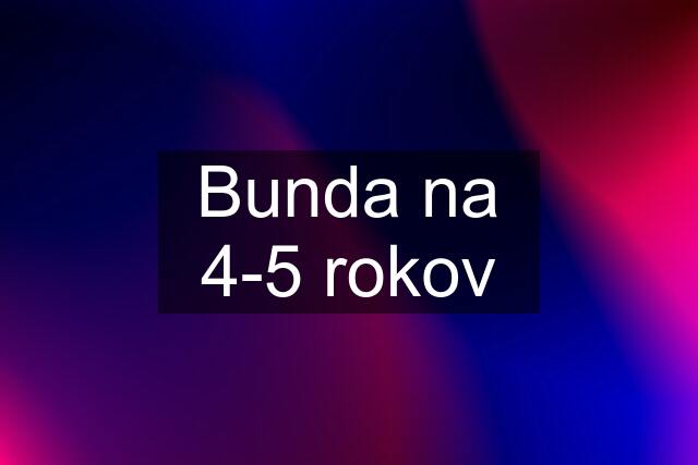 Bunda na 4-5 rokov