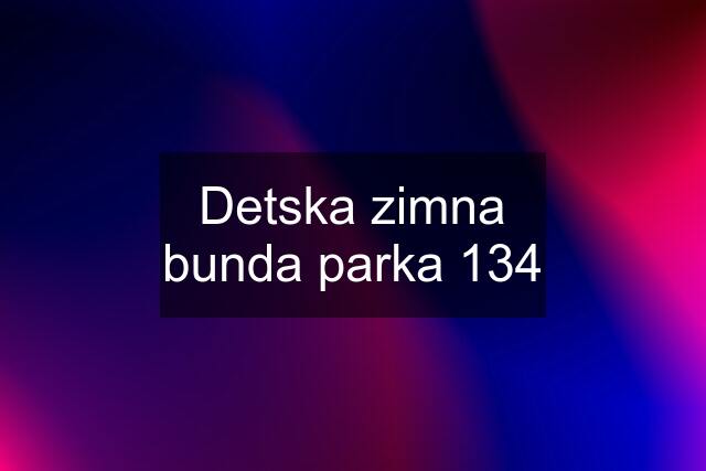 Detska zimna bunda parka 134