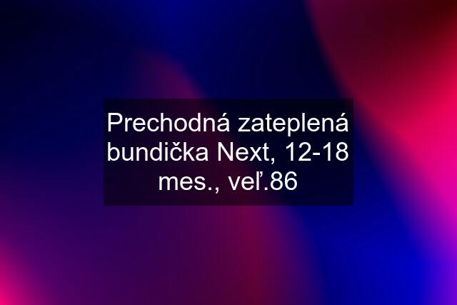 Prechodná zateplená bundička Next, 12-18 mes., veľ.86