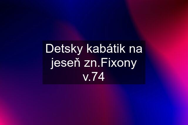 Detsky kabátik na jeseň zn.Fixony v.74