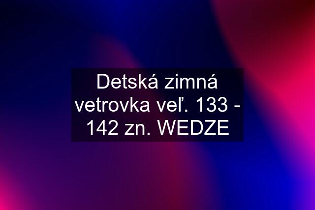 Detská zimná vetrovka veľ. 133 - 142 zn. WEDZE