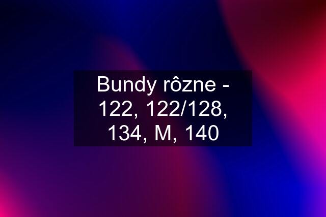 Bundy rôzne - 122, 122/128, 134, M, 140