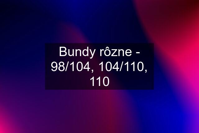 Bundy rôzne - 98/104, 104/110, 110