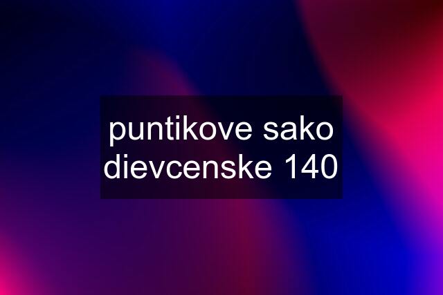 puntikove sako dievcenske 140