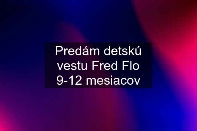 Predám detskú vestu Fred Flo 9-12 mesiacov