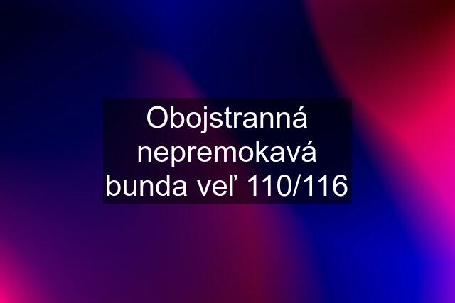 Obojstranná nepremokavá bunda veľ 110/116