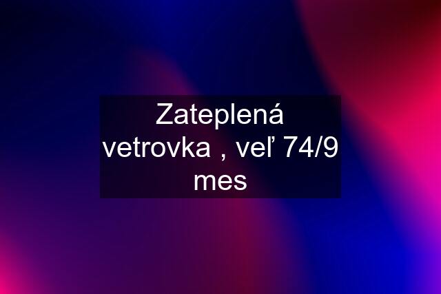 Zateplená vetrovka , veľ 74/9 mes