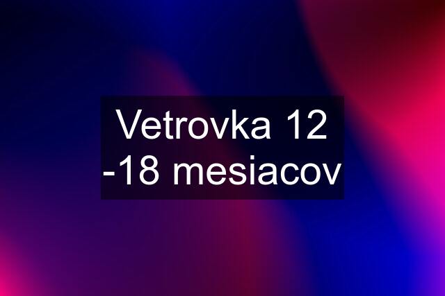 Vetrovka 12 -18 mesiacov