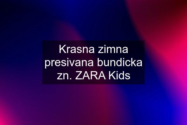 Krasna zimna presivana bundicka zn. ZARA Kids