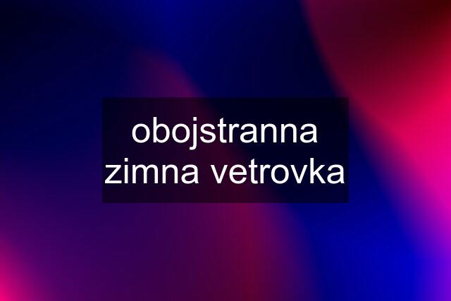 obojstranna zimna vetrovka