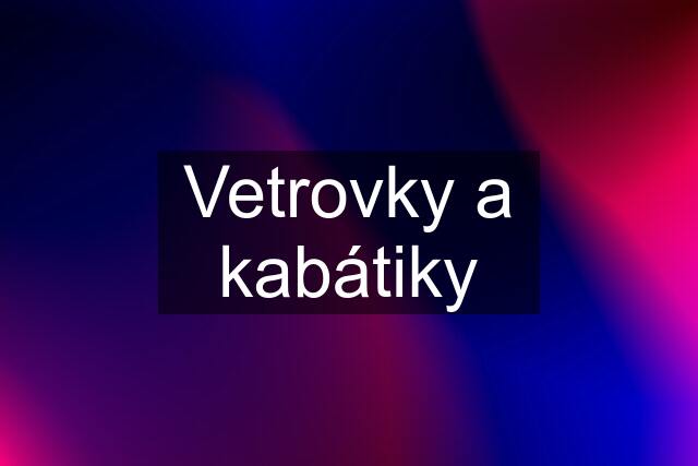 Vetrovky a kabátiky