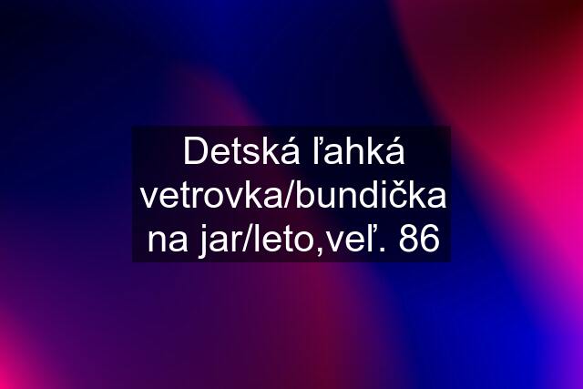 Detská ľahká vetrovka/bundička na jar/leto,veľ. 86