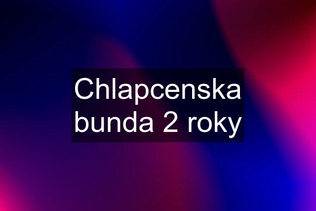 Chlapcenska bunda 2 roky