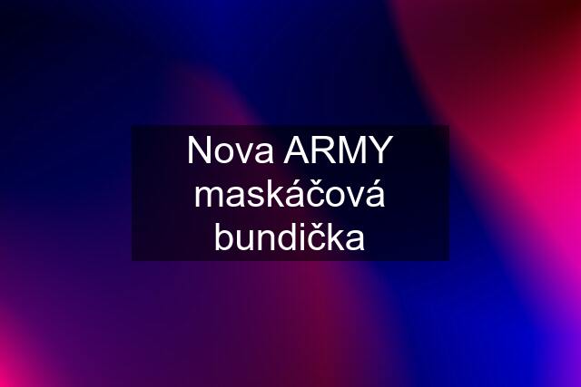 Nova ARMY maskáčová bundička