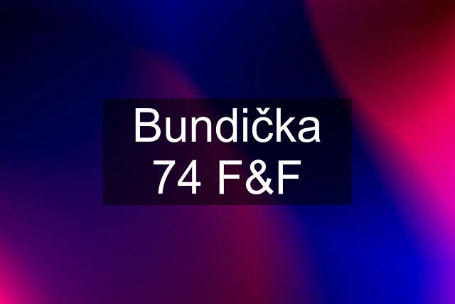 Bundička 74 F&F