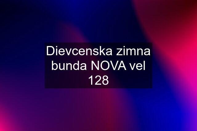 Dievcenska zimna bunda NOVA vel 128