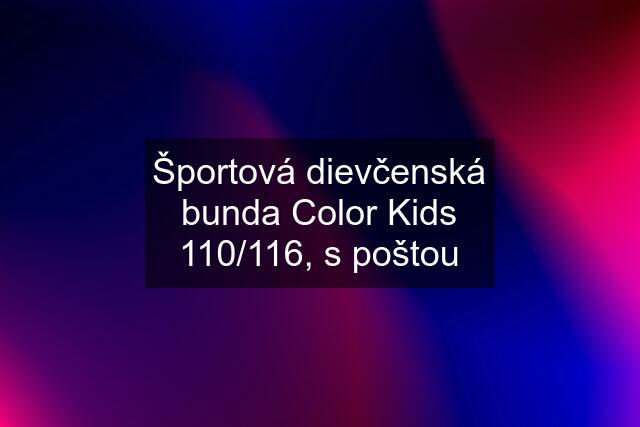 Športová dievčenská bunda Color Kids 110/116, s poštou