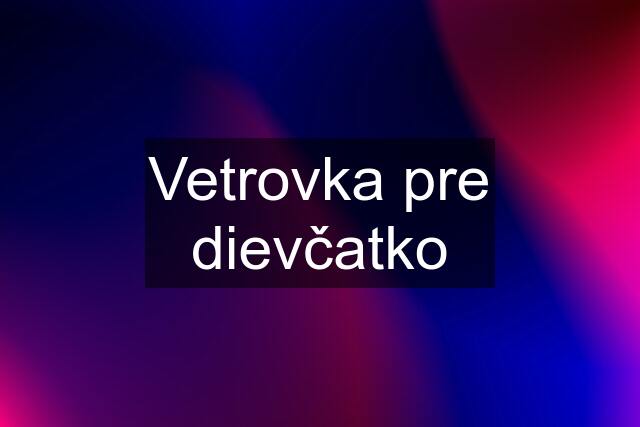 Vetrovka pre dievčatko