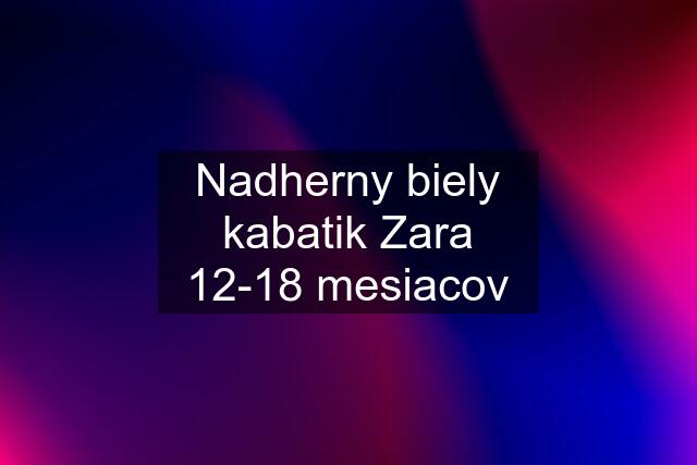 Nadherny biely kabatik Zara 12-18 mesiacov