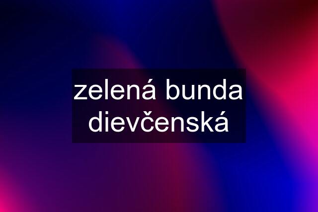 zelená bunda dievčenská