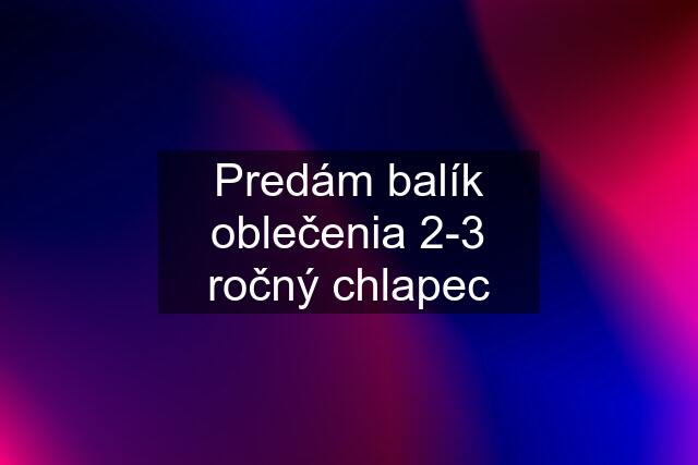 Predám balík oblečenia 2-3 ročný chlapec