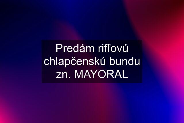 Predám rifľovú chlapčenskú bundu zn. MAYORAL