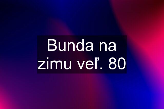 Bunda na zimu veľ. 80