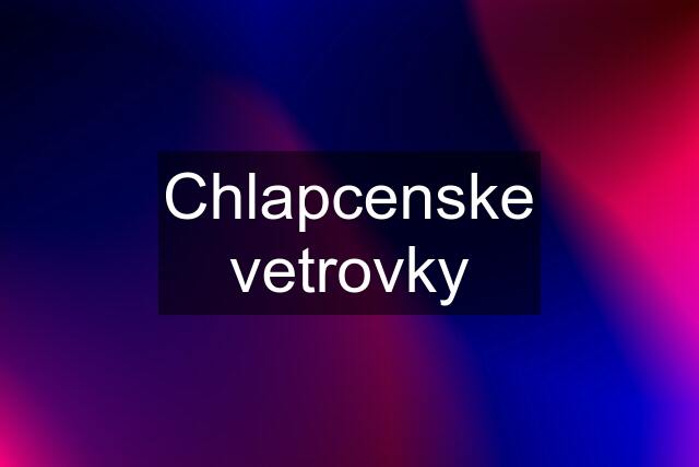 Chlapcenske vetrovky