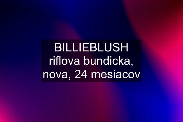 BILLIEBLUSH riflova bundicka, nova, 24 mesiacov