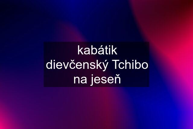 kabátik dievčenský Tchibo na jeseň