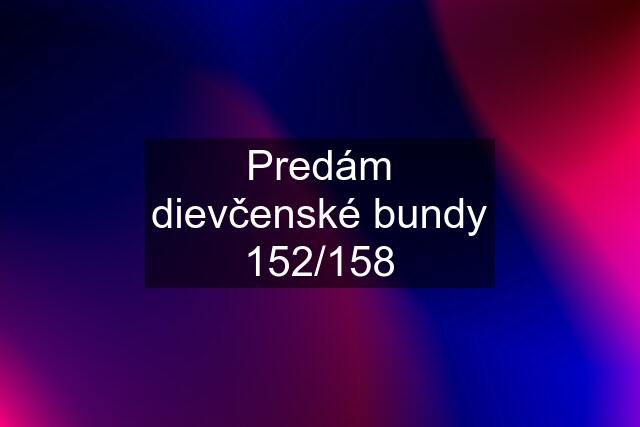 Predám dievčenské bundy 152/158