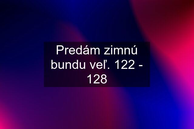 Predám zimnú bundu veľ. 122 - 128