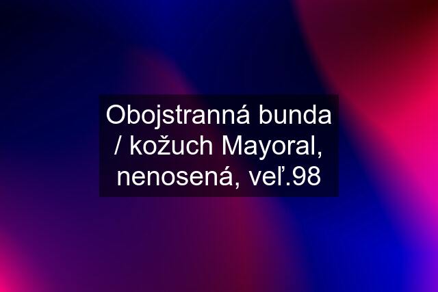 Obojstranná bunda / kožuch Mayoral, nenosená, veľ.98