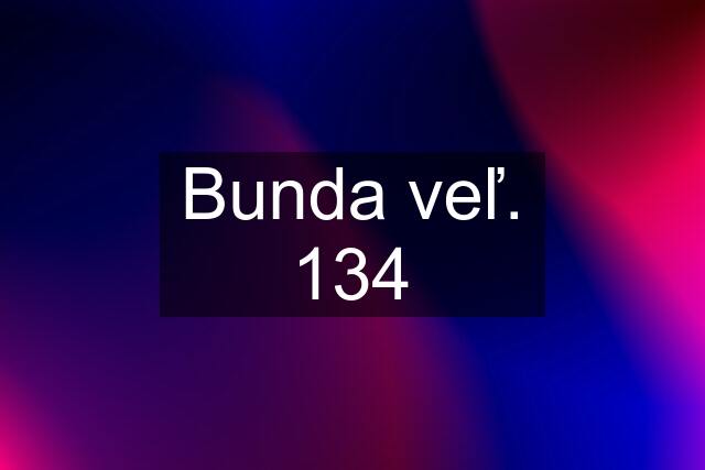 Bunda veľ. 134