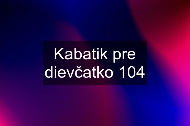 Kabatik pre dievčatko 104