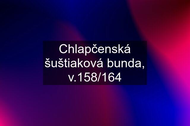 Chlapčenská šuštiaková bunda, v.158/164