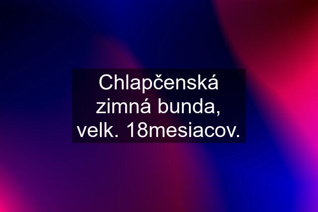 Chlapčenská zimná bunda, velk. 18mesiacov.