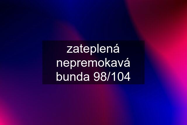 zateplená nepremokavá bunda 98/104