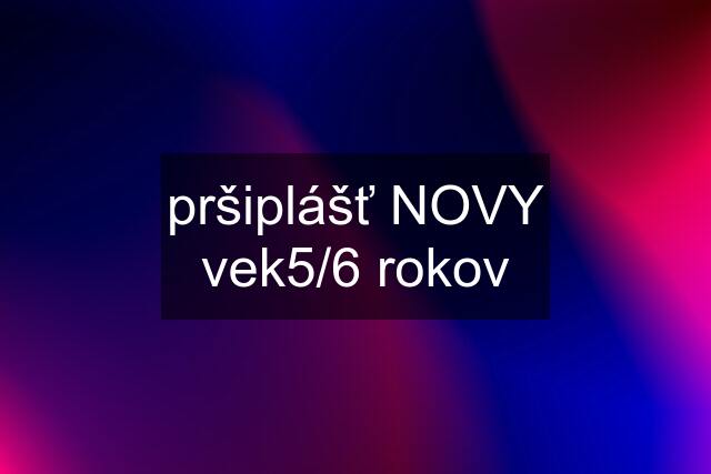 pršiplášť NOVY vek5/6 rokov