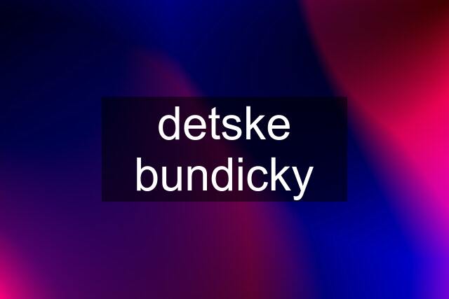 detske bundicky