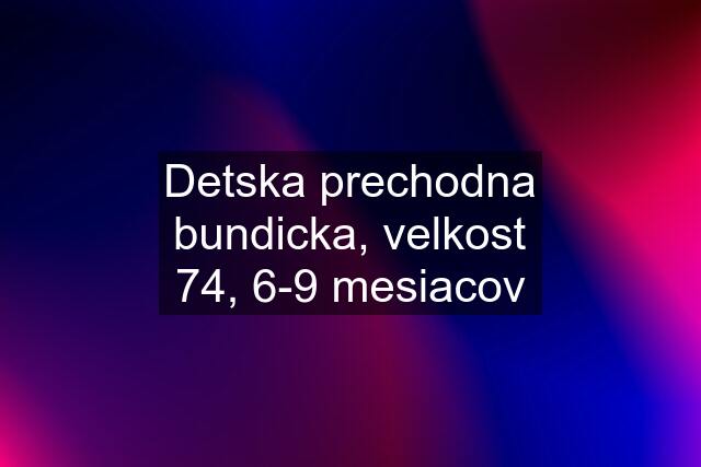 Detska prechodna bundicka, velkost 74, 6-9 mesiacov